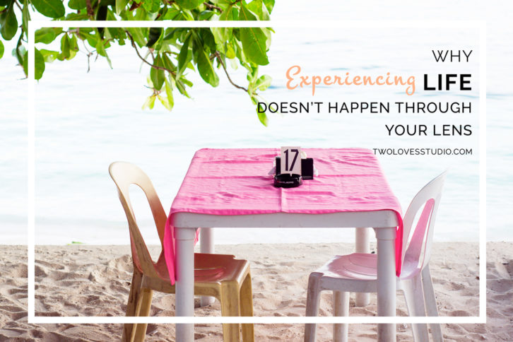 Why Experiencing Life Doesn't Happen Through Your Lens | Why you need to live in the moment.