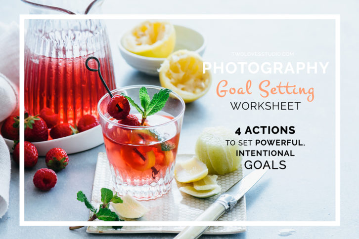 Free Food Photography Goal Setting Worksheet | Click to read the 4 actions that will help you set intentional goals to create better food photography.